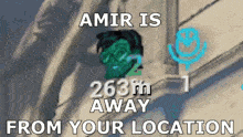 amir is 263m away from your location written on a wall