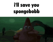 a picture of patrick from spongebob that says i 'll save you spongebob