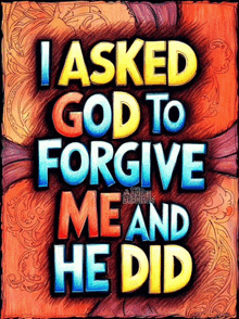 a colorful sign that says i asked god to forgive me and he did