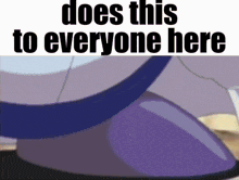 a cartoon character with the words `` does this to everyone here '' written above it .