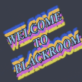 a sign that says " welcome to blackroom " on it