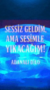 a blue background with the words sessiz geldim ama sesimle yikacagim adanali dilo