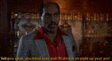 a pixelated image of a man with the words tell you what you bend over and i 'll stick it straight up your ass at the bottom