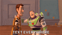 woody and buzz lightyear from toy story are standing next to each other and they are talking about text everywhere .