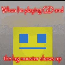 a poster that says ' when i 'm playing gd and the lag monster shows up ' on it