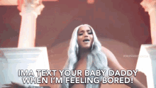 When Im Feeling Bored Ima Text Your Baby Daddy GIF