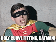 robin says holy curve fitting batman while wearing a cape and mask