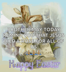 a happy easter card with a cross and flowers with the words brother may today remind you that jesus died & rose for all of us