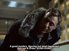 a man in a fur coat is saying a good mystery figuring out what happened like law & order kung kung