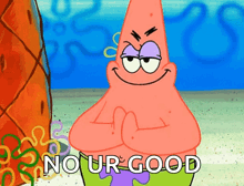 patrick star from spongebob squarepants has his arms crossed and the words " no ur good " below him