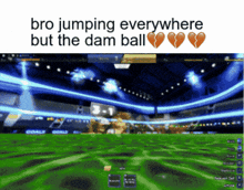 a screenshot of a video game with the words " bro jumping everywhere but the dam ball "