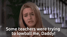 a woman says " some teachers were trying to lowball me , daddy "