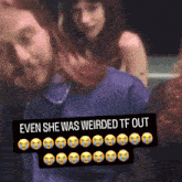 a picture of a man and a woman with a caption that says even she was weirded tf out