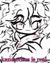 a drawing of a girl with the words " kazusethos is real " on it