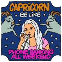capricorn capricorn be like phone banking all weekend phone banking capricorn sign