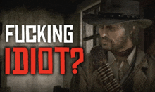 a man in a cowboy hat is holding a gun and the words fucking idiot are above him