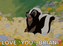 a cartoon skunk is standing in a field of flowers and says love you brian