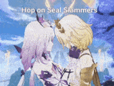 a couple of anime characters standing next to each other with the words hop on seal slammers above them