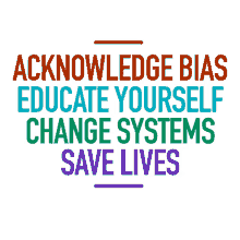 acknowledge bias educate yourself change systems save lives black lives matter
