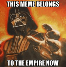 darth vader is holding out his hand in a meme that says this meme belongs to the empire now