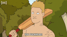 a cartoon of a shirtless man holding a bat with the words you fuckhead above him