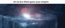 a picture of a galaxy with a caption that says `` oh no bro there goes your empire ''