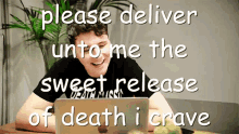 Dan Please Release Unto Me The Seet Release Of Death I Crave GIF - Dan Please Release Unto Me The Seet Release Of Death I Crave I Want Death GIFs