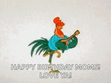 a cartoon rooster is holding a baby chicken in its arms and says `` happy birthday moms ! love ya ! ''