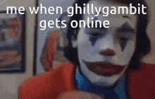 a close up of a clown with the words `` me when ghillygambit gets online '' written on it