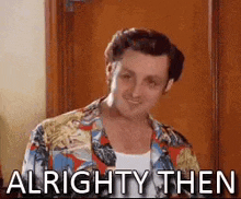 a man in a hawaiian shirt is standing in front of a door with the words `` alrighty then '' written on it .