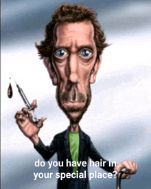 a caricature of a man holding a syringe with the words do you have hair in your special place below him