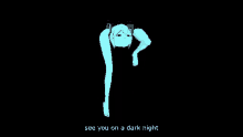 a cartoon of a girl with two pigtails and the words see you on a dark night .