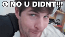 a man making a funny face with the words " o no u didnt " behind him