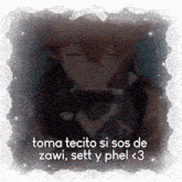 a picture of a man with his eyes closed and the words toma tecito si sos de zawi sett y phel < 3