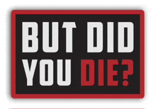 a sign that says but did you die in white and red