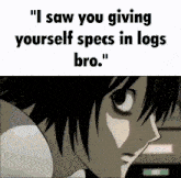 a close up of a person 's face with the words " i saw you giving yourself specs in logs bro . "