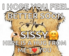 a picture of a teddy bear with a message that says i hope you feel better soon sissy here is a hug from me to you