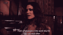 a woman says that 's what people in this world do they use each other on a tv screen