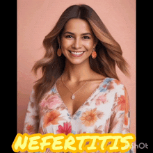 a woman in a floral dress is smiling with the word nefertitiis written in yellow