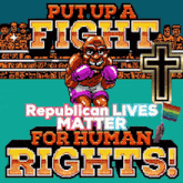 a poster that says ' put up a fight republican lives matter for human rights '