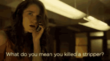 a woman talking on a cell phone with the words " what do you mean you killed a stripper "