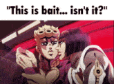 a cartoon character with the words " this is bait ... isn 't it ? " on the bottom