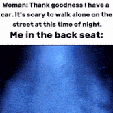 a woman says " thank goodness i have a car " while walking alone on the street at this time of night