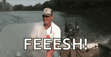 a man is sitting on a boat in the water with the words feeesh !