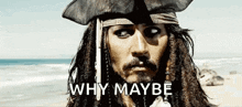 jack sparrow from pirates of the caribbean is standing on a beach with the words why maybe behind him