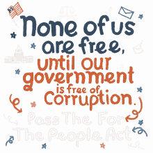none of us are free until our government is free of corruption pass the for the people act for the people act representus constitution