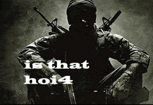 a black and white photo of a soldier holding two guns with the words `` is that ho4 '' written above him .
