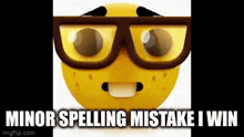 a yellow smiley face with glasses and the words minor spelling mistake i win
