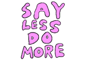 say less