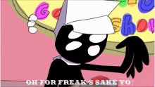a cartoon character says oh for freak 's sake you